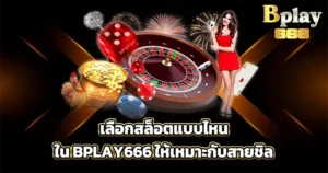 เลือกสล็อตแบบไหน BPPLAY666